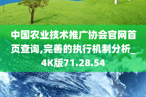 中国农业技术推广协会官网首页查询,完善的执行机制分析_4K版71.28.54