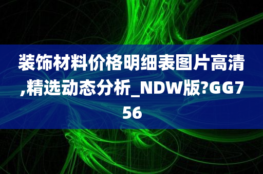 装饰材料价格明细表图片高清,精选动态分析_NDW版?GG756