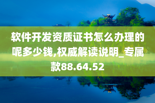 软件开发资质证书怎么办理的呢多少钱,权威解读说明_专属款88.64.52