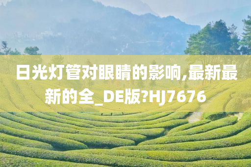 日光灯管对眼睛的影响,最新最新的全_DE版?HJ7676