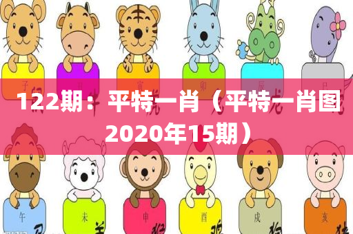 122期：平特一肖（平特一肖图2020年15期）