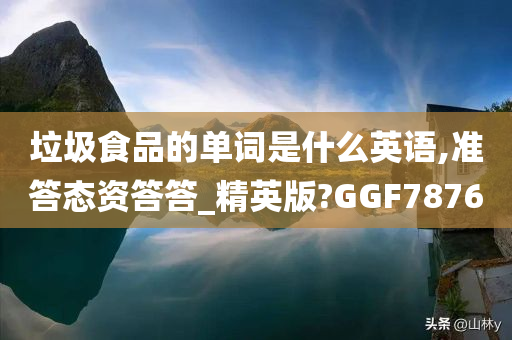 垃圾食品的单词是什么英语,准答态资答答_精英版?GGF7876