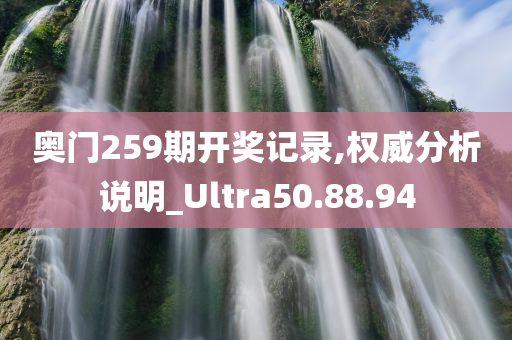 奥门259期开奖记录,权威分析说明_Ultra50.88.94