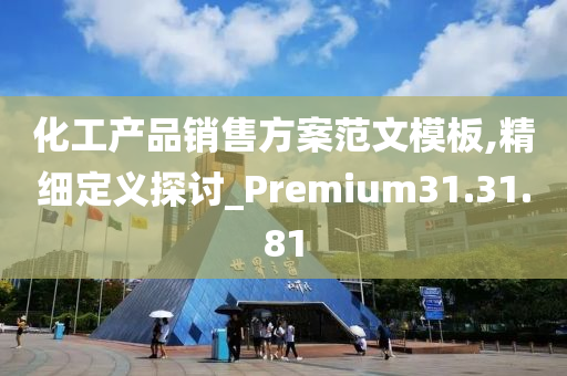 化工产品销售方案范文模板,精细定义探讨_Premium31.31.81