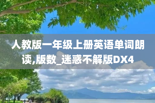 人教版一年级上册英语单词朗读,版数_迷惑不解版DX4