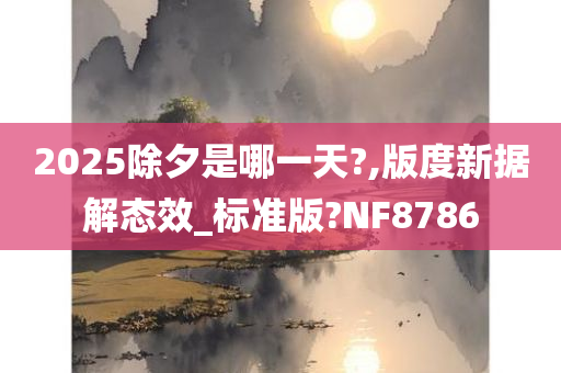 2025除夕是哪一天?,版度新据解态效_标准版?NF8786