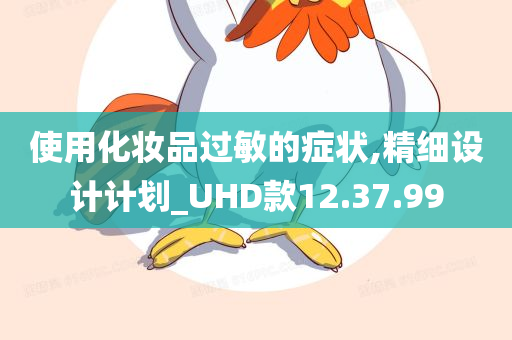 使用化妆品过敏的症状,精细设计计划_UHD款12.37.99