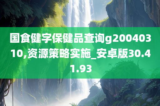 国食健字保健品查询g20040310,资源策略实施_安卓版30.41.93