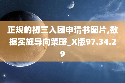 正规的初三入团申请书图片,数据实施导向策略_X版97.34.29