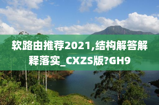 软路由推荐2021,结构解答解释落实_CXZS版?GH9