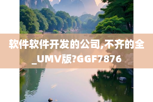 软件软件开发的公司,不齐的全_UMV版?GGF7876