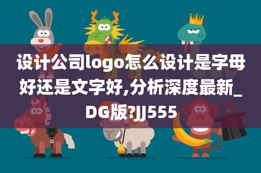 设计公司logo怎么设计是字母好还是文字好,分析深度最新_DG版?JJ555