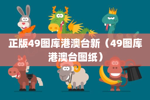 正版49图库港澳台新（49图库港澳台图纸）