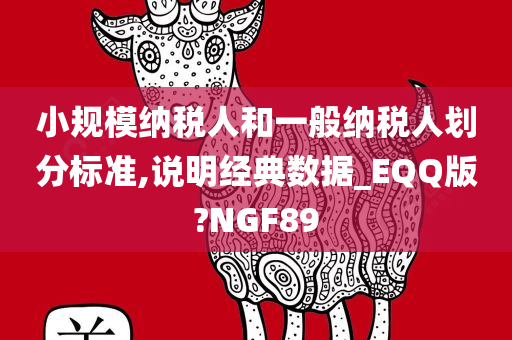 小规模纳税人和一般纳税人划分标准,说明经典数据_EQQ版?NGF89