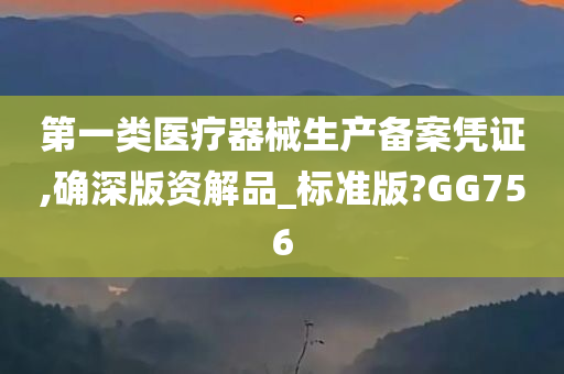 第一类医疗器械生产备案凭证,确深版资解品_标准版?GG756