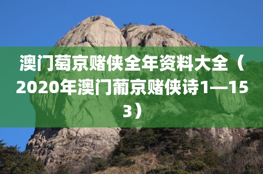 澳门萄京赌侠全年资料大全（2020年澳门葡京赌侠诗1—153）