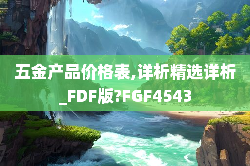 五金产品价格表,详析精选详析_FDF版?FGF4543