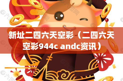 新址二四六天空彩（二四六天空彩944c andc资讯）