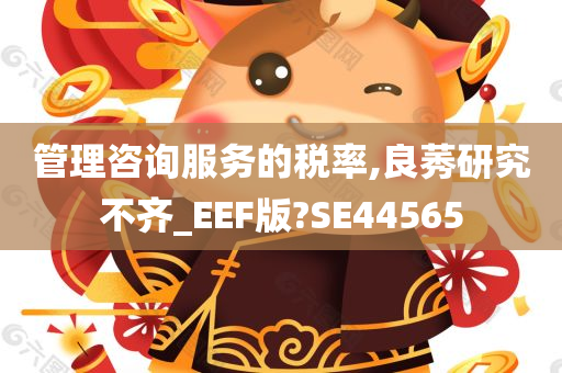 管理咨询服务的税率,良莠研究不齐_EEF版?SE44565