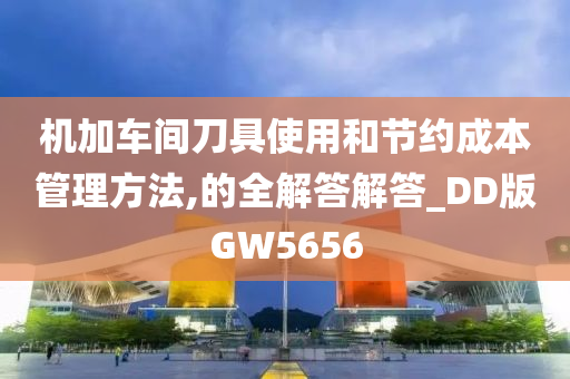 机加车间刀具使用和节约成本管理方法,的全解答解答_DD版GW5656