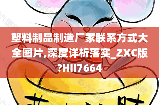 塑料制品制造厂家联系方式大全图片,深度详析落实_ZXC版?HII7664