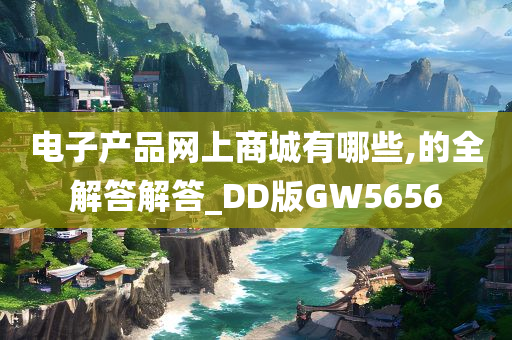 电子产品网上商城有哪些,的全解答解答_DD版GW5656