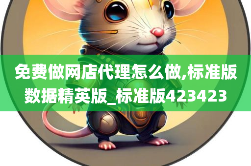 免费做网店代理怎么做,标准版数据精英版_标准版423423