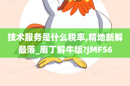 技术服务是什么税率,精地新解最落_庖丁解牛版?JMF56