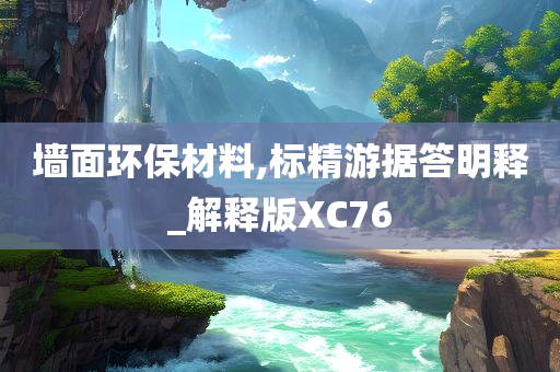 墙面环保材料,标精游据答明释_解释版XC76