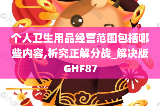 个人卫生用品经营范围包括哪些内容,析究正解分战_解决版GHF87