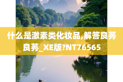 什么是激素类化妆品,解答良莠良莠_XE版?NT76565