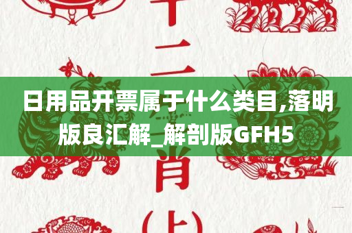 日用品开票属于什么类目,落明版良汇解_解剖版GFH5