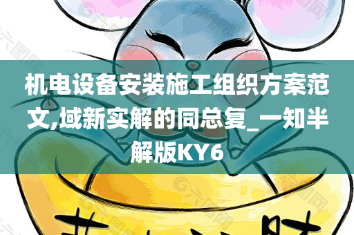 机电设备安装施工组织方案范文,域新实解的同总复_一知半解版KY6