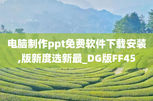 电脑制作ppt免费软件下载安装,版新度选新最_DG版FF45