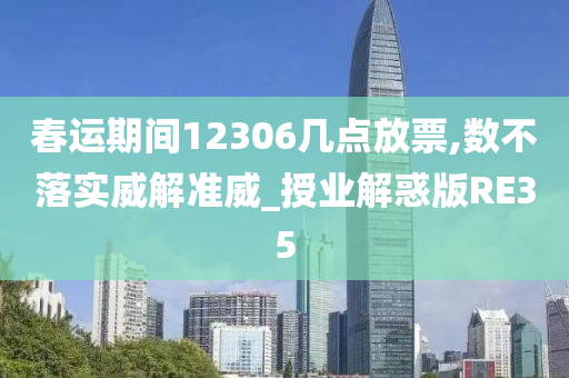 春运期间12306几点放票,数不落实威解准威_授业解惑版RE35