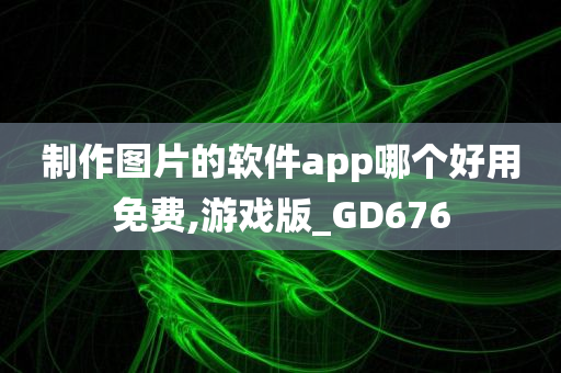 制作图片的软件app哪个好用免费,游戏版_GD676