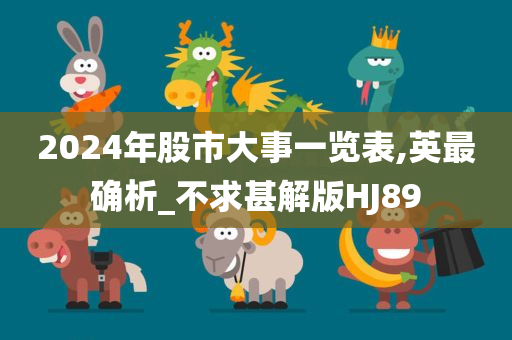 2024年股市大事一览表,英最确析_不求甚解版HJ89