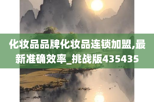 化妆品品牌化妆品连锁加盟,最新准确效率_挑战版435435