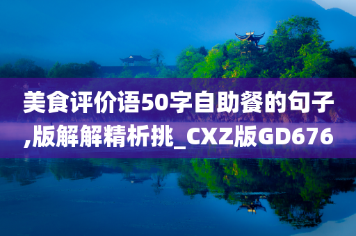 美食评价语50字自助餐的句子,版解解精析挑_CXZ版GD676