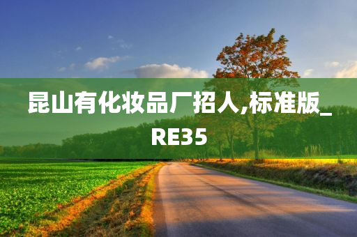 昆山有化妆品厂招人,标准版_RE35