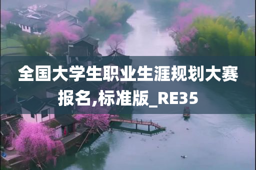 全国大学生职业生涯规划大赛报名,标准版_RE35