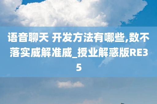 语音聊天 开发方法有哪些,数不落实威解准威_授业解惑版RE35