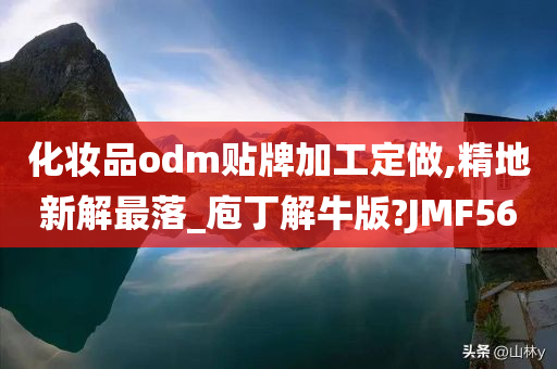 化妆品odm贴牌加工定做,精地新解最落_庖丁解牛版?JMF56