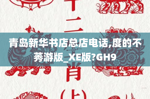 青岛新华书店总店电话,度的不莠游版_XE版?GH9