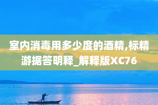 室内消毒用多少度的酒精,标精游据答明释_解释版XC76