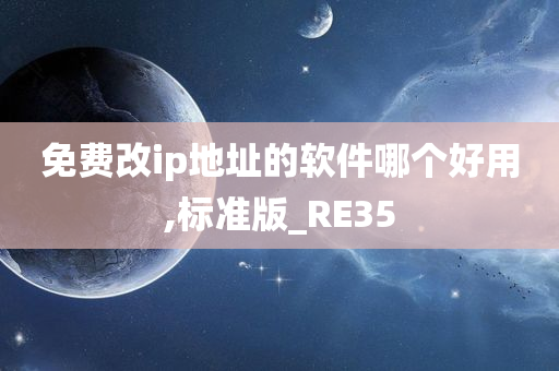 免费改ip地址的软件哪个好用,标准版_RE35