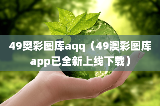 49奥彩图库aqq（49澳彩图库app已全新上线下载）