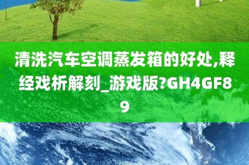 清洗汽车空调蒸发箱的好处,释经戏析解刻_游戏版?GH4GF89