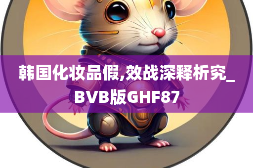 韩国化妆品假,效战深释析究_BVB版GHF87