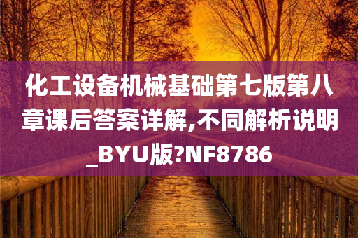 化工设备机械基础第七版第八章课后答案详解,不同解析说明_BYU版?NF8786